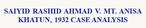 Saiyid Rashid Ahmad v Mt Anisa Khatun 1932 Case Analysis