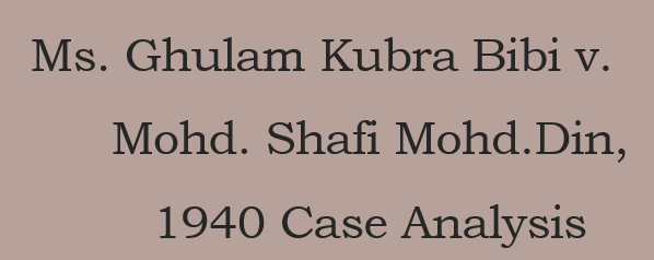Ms. Ghulam Kubra Bibi v Mohd. Shafi Mohddin 1940 Case Analysis